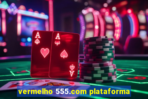 vermelho 555.com plataforma